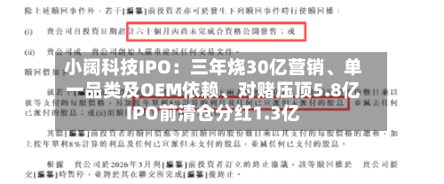 小阔科技IPO：三年烧30亿营销、单一品类及OEM依赖、对赌压顶5.8亿IPO前清仓分红1.3亿-第2张图片