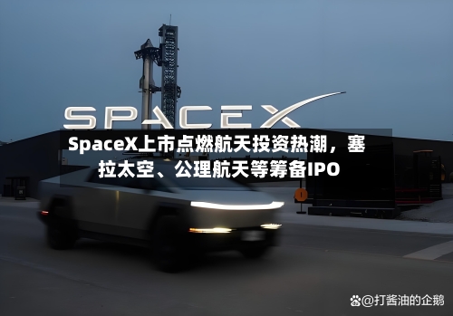 SpaceX上市点燃航天投资热潮	，塞拉太空、公理航天等筹备IPO-第2张图片