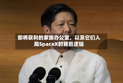 即将获利的家族办公室，以及它们入局SpaceX的背后逻辑-第3张图片