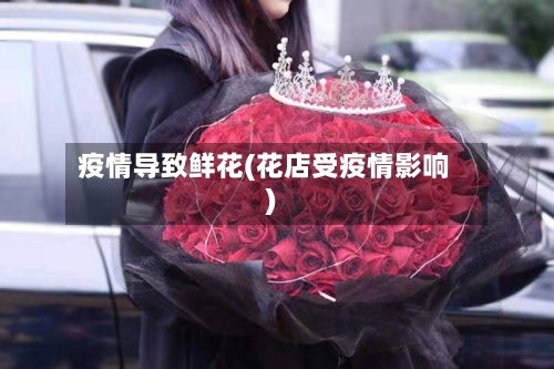 疫情导致鲜花(花店受疫情影响)-第3张图片