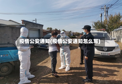 疫情公安通知(疫情公安通知怎么写)