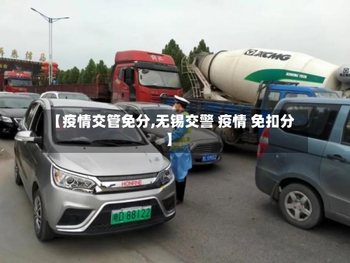 【疫情交管免分,无锡交警 疫情 免扣分】