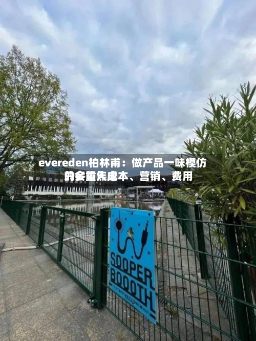 evereden柏林甫：做产品一味模仿只会陷入成本、营销、费用的多重焦虑-第2张图片