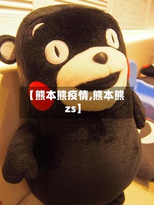 【熊本熊疫情,熊本熊 zs】