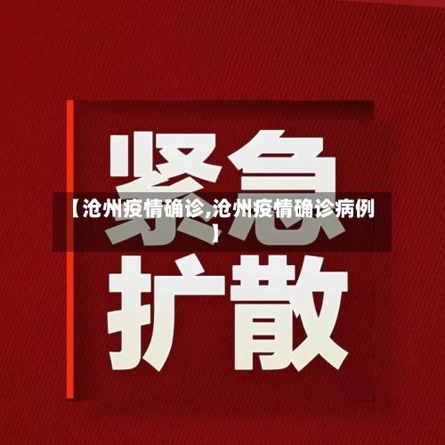 【沧州疫情确诊,沧州疫情确诊病例】-第3张图片
