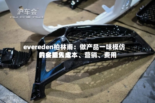 evereden柏林甫：做产品一味模仿只会陷入成本、营销、费用的多重焦虑-第2张图片