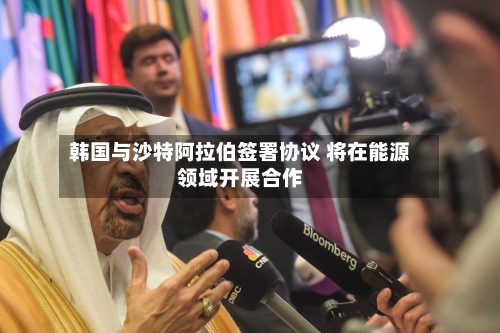韩国与沙特阿拉伯签署协议 将在能源领域开展合作-第3张图片