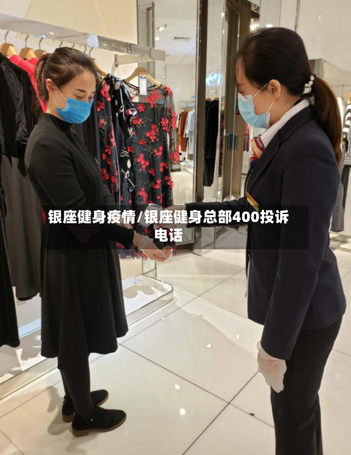 银座健身疫情/银座健身总部400投诉电话-第3张图片