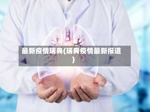 最新疫情瑞典(瑞典疫情最新报道)-第3张图片