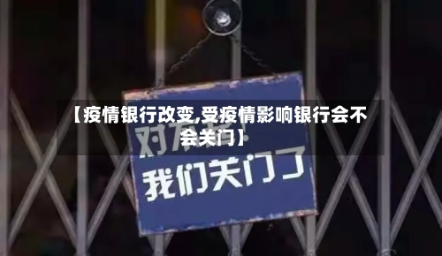 【疫情银行改变,受疫情影响银行会不会关门】-第2张图片