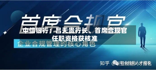 中信银行：吕天贵行长、首席合规官任职资格获核准