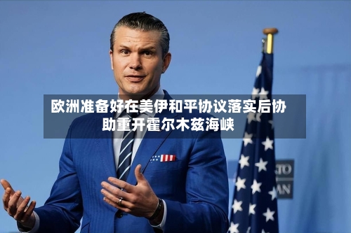 欧洲准备好在美伊和平协议落实后协助重开霍尔木兹海峡-第2张图片