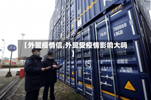 【外贸疫情信,外贸受疫情影响大吗】
