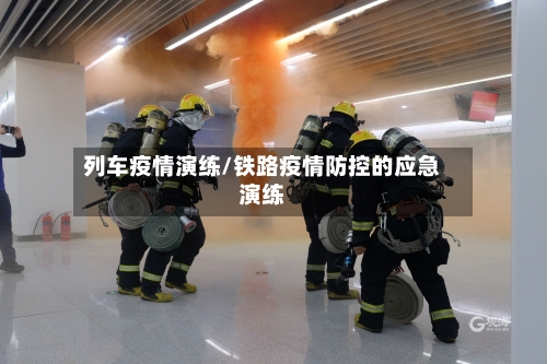 列车疫情演练/铁路疫情防控的应急演练