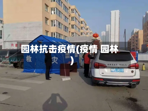 园林抗击疫情(疫情 园林)-第2张图片