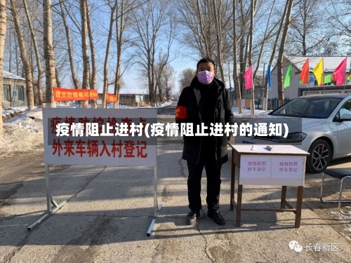 疫情阻止进村(疫情阻止进村的通知)-第2张图片