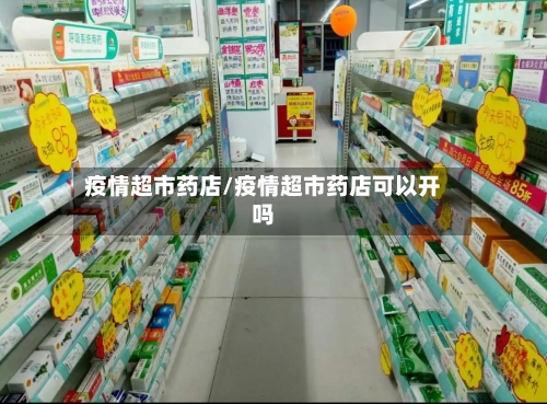 疫情超市药店/疫情超市药店可以开吗-第3张图片