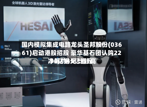 国内模拟集成电路龙头圣邦股份(03661)启动港股招股 豪华基石团认购22.96亿港元 比较高净筹约45亿港元-第2张图片