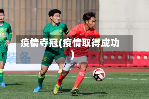 疫情夺冠(疫情取得成功)-第3张图片