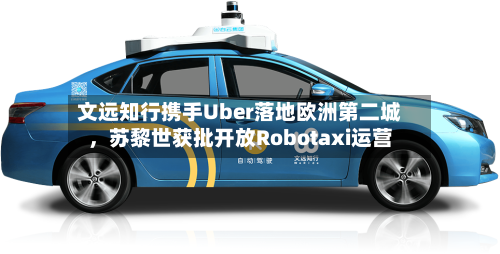 文远知行携手Uber落地欧洲第二城，苏黎世获批开放Robotaxi运营-第3张图片