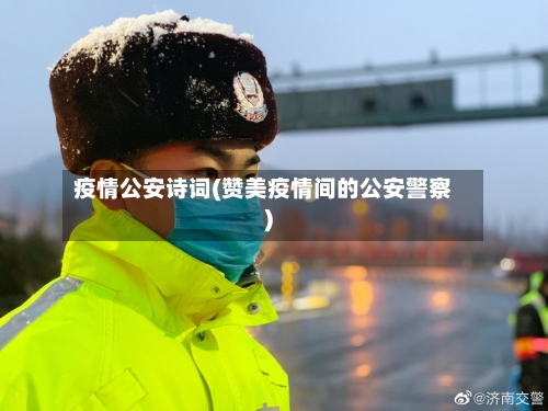 疫情公安诗词(赞美疫情间的公安警察)-第3张图片