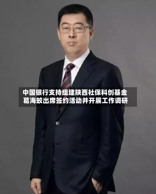 中国银行支持组建陕西社保科创基金 葛海蛟出席签约活动并开展工作调研-第2张图片
