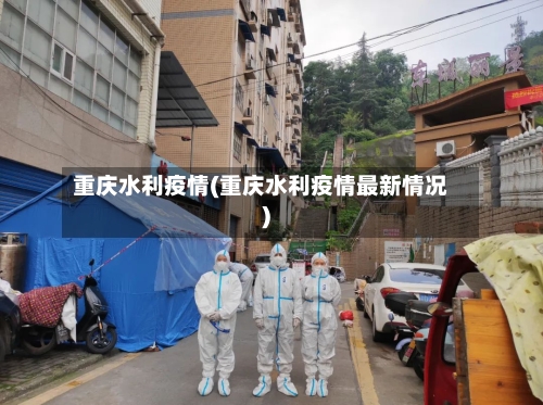 重庆水利疫情(重庆水利疫情最新情况)-第2张图片