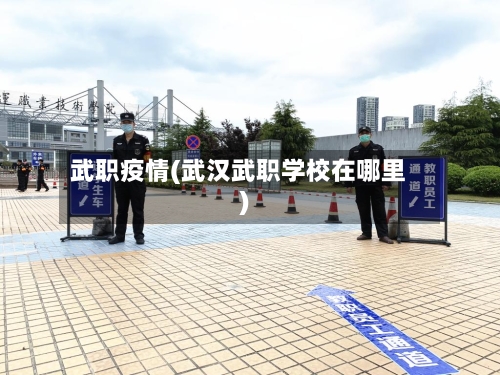 武职疫情(武汉武职学校在哪里)