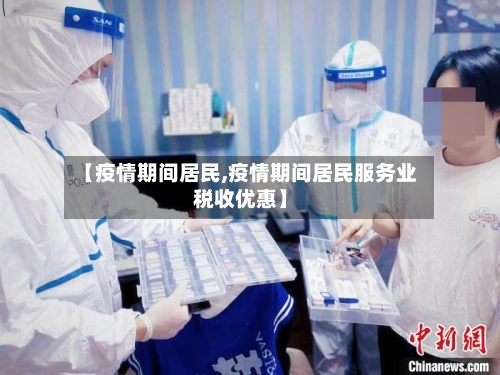 【疫情期间居民,疫情期间居民服务业税收优惠】-第2张图片