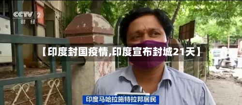 【印度封国疫情,印度宣布封城21天】-第3张图片