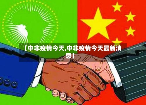 【中非疫情今天,中非疫情今天最新消息】