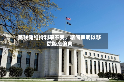 美联储维持利率不变	，精简声明以移除降息偏向-第3张图片