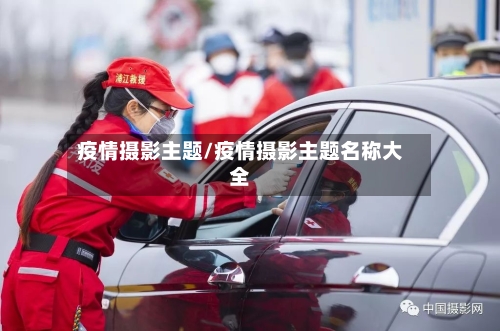 疫情摄影主题/疫情摄影主题名称大全