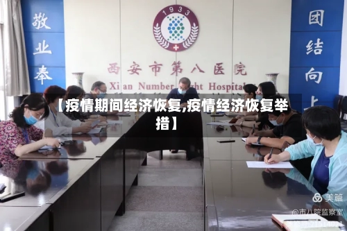 【疫情期间经济恢复,疫情经济恢复举措】
