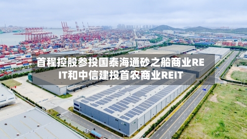 首程控股参投国泰海通砂之船商业REIT和中信建投首农商业REIT-第2张图片