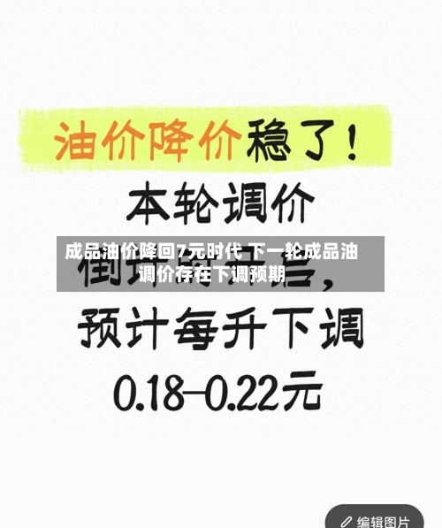 成品油价降回7元时代 下一轮成品油调价存在下调预期