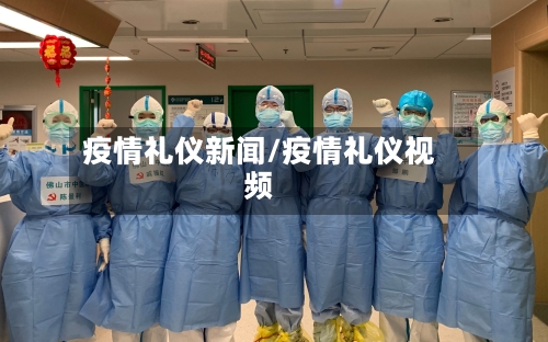 疫情礼仪新闻/疫情礼仪视频