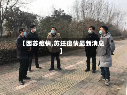 【西苏疫情,苏迁疫情最新消息】-第3张图片