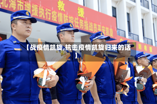 【战疫情凯旋,抗击疫情凯旋归来的话】-第3张图片