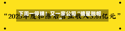 下周一停牌！又一家公司“摘星脱帽”-第2张图片