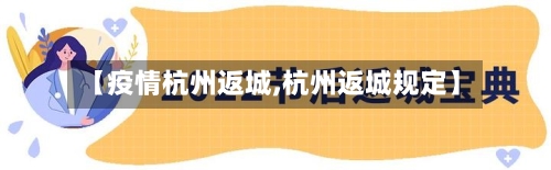 【疫情杭州返城,杭州返城规定】