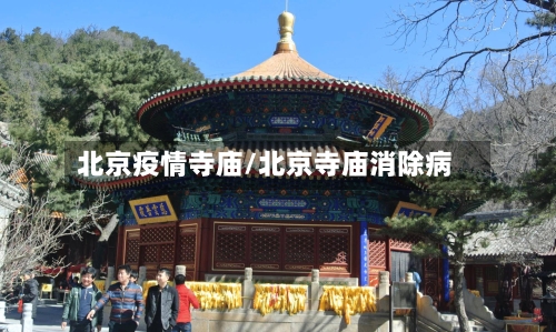 北京疫情寺庙/北京寺庙消除病