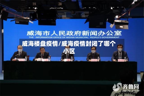 威海楼盘疫情/威海疫情封闭了哪个小区