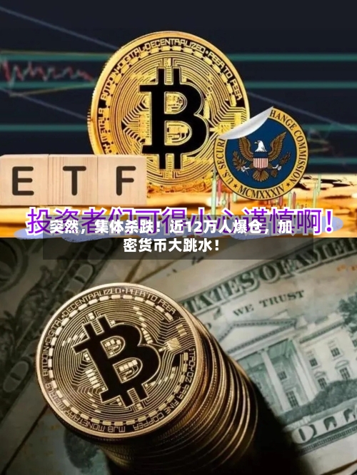 突然，集体杀跌！近12万人爆仓，加密货币大跳水！