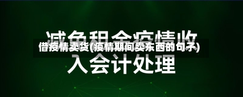 借疫情卖货(疫情期间卖东西的句子)-第2张图片