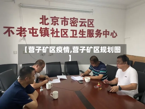 【营子矿区疫情,营子矿区规划图】