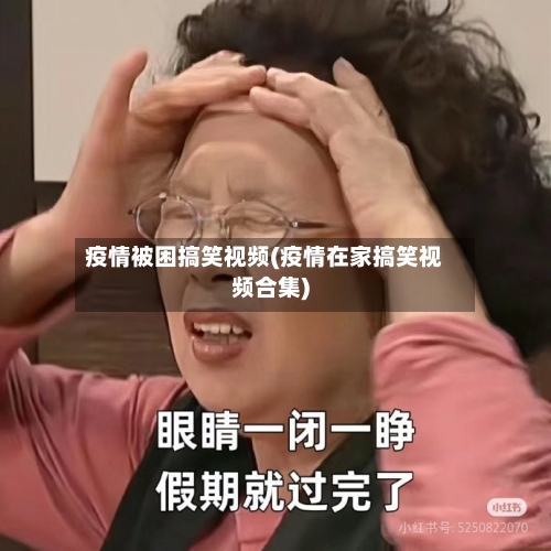 疫情被困搞笑视频(疫情在家搞笑视频合集)-第3张图片