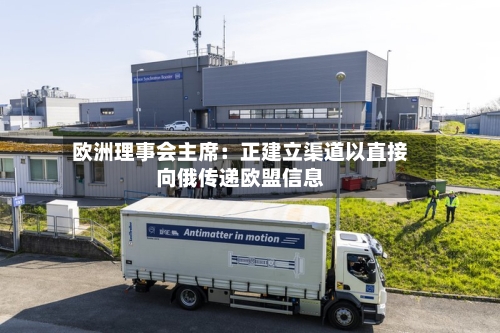 欧洲理事会主席：正建立渠道以直接向俄传递欧盟信息-第2张图片