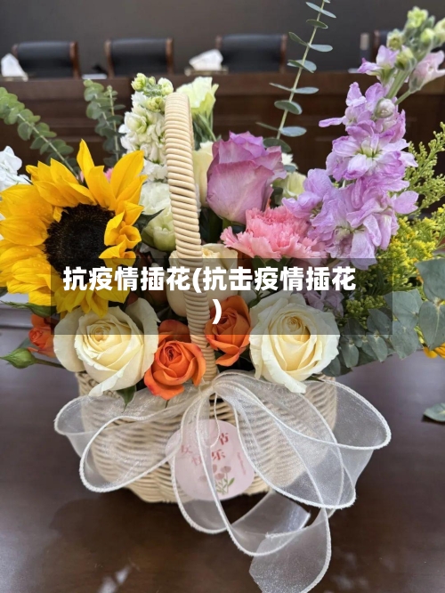 抗疫情插花(抗击疫情插花)