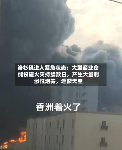 洛杉矶进入紧急状态：大型商业仓储设施火灾持续数日，产生大量刺激性烟雾	，遮蔽天空-第3张图片